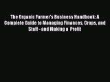 Download The Organic Farmer's Business Handbook: A Complete Guide to Managing Finances Crops