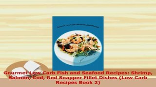 Download  Gourmet Low Carb Fish and Seafood Recipes Shrimp Salmon Cod Red Snapper Fillet Dishes PDF Online