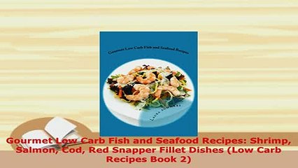 Download  Gourmet Low Carb Fish and Seafood Recipes Shrimp Salmon Cod Red Snapper Fillet Dishes PDF Online