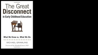 The Great Disconnect in Early Childhood Education: What We Know vs. What We Do 2015 by Michael Gramling