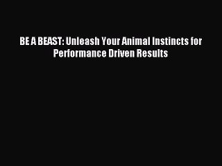 [Read PDF] BE A BEAST: Unleash Your Animal Instincts for Performance Driven Results Ebook Free