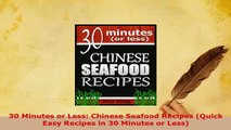 Download  30 Minutes or Less Chinese Seafood Recipes Quick Easy Recipes in 30 Minutes or Less PDF Online