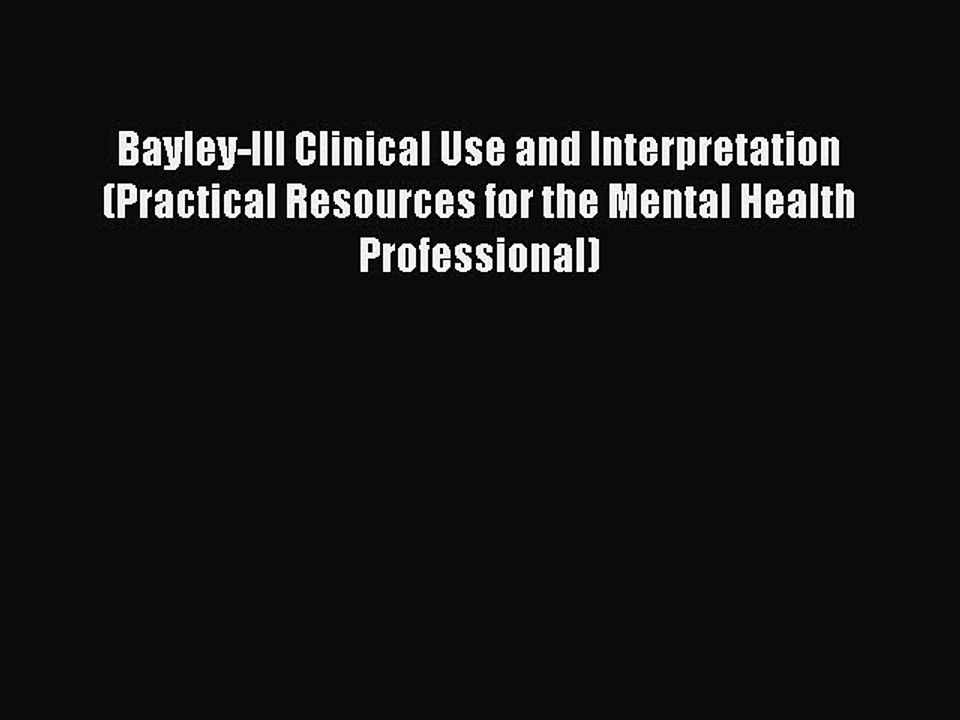 [Read PDF] Bayley-III Clinical Use and Interpretation (Practical Resources for the Mental Health