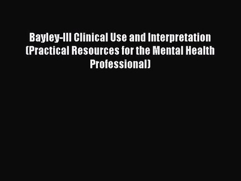 [Read PDF] Bayley-III Clinical Use and Interpretation (Practical Resources for the Mental Health