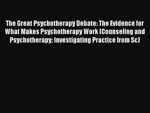 [Read PDF] The Great Psychotherapy Debate: The Evidence for What Makes Psychotherapy Work (Counseling