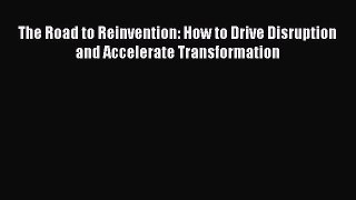 Read The Road to Reinvention: How to Drive Disruption and Accelerate Transformation Ebook Free