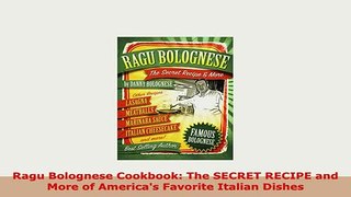 PDF  Ragu Bolognese Cookbook The SECRET RECIPE and More of Americas Favorite Italian Dishes Read Online