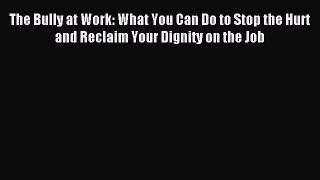 Read The Bully at Work: What You Can Do to Stop the Hurt and Reclaim Your Dignity on the Job