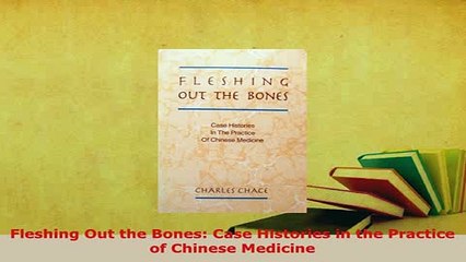 PDF  Fleshing Out the Bones Case Histories in the Practice of Chinese Medicine Free Books