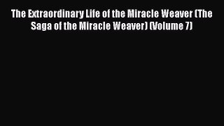 [PDF] The Extraordinary Life of the Miracle Weaver (The Saga of the Miracle Weaver) (Volume