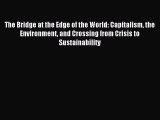 Read The Bridge at the Edge of the World: Capitalism the Environment and Crossing from Crisis