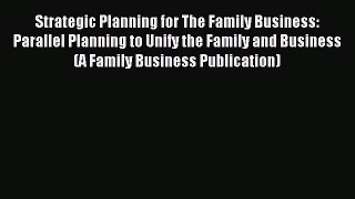 Download Strategic Planning for The Family Business: Parallel Planning to Unify the Family