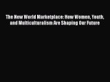 [Read book] The New World Marketplace: How Women Youth and Multiculturalism Are Shaping Our