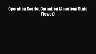 [PDF] Operation Scarlet Carnation (American State Flower) [Read] Full Ebook