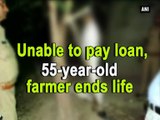 Unable to pay loan, 55-year-old farmer ends life