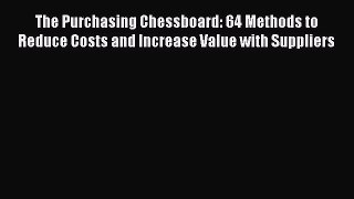 Read The Purchasing Chessboard: 64 Methods to Reduce Costs and Increase Value with Suppliers