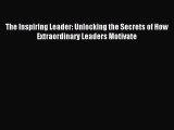 Download The Inspiring Leader: Unlocking the Secrets of How Extraordinary Leaders Motivate