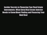 Read Insider Secrets to Financing Your Real Estate Investments: What Every Real Estate Investor