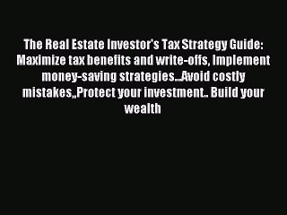 Read The Real Estate Investor's Tax Strategy Guide: Maximize tax benefits and write-offs Implement