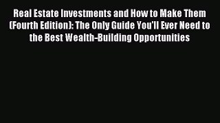 Read Real Estate Investments and How to Make Them (Fourth Edition): The Only Guide You'll Ever