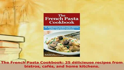 Download  The French Pasta Cookbook 25 délicieuse recipes from bistros cafés and home kitchens Download Online