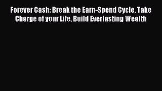 Download Forever Cash: Break the Earn-Spend Cycle Take Charge of your Life Build Everlasting