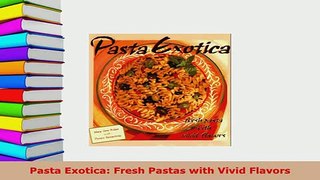 PDF  Pasta Exotica Fresh Pastas with Vivid Flavors Download Online
