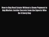 Read How to Buy Real Estate Without a Down Payment in Any Market: Insider Secrets from the