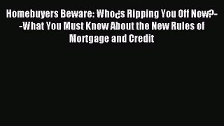 Read Homebuyers Beware: Who¿s Ripping You Off Now?--What You Must Know About the New Rules