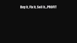 Read Buy It Fix It Sell It...PROFIT Ebook Free