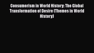 [Read book] Consumerism in World History: The Global Transformation of Desire (Themes in World