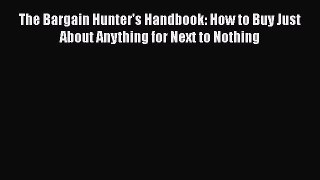 [Read book] The Bargain Hunter's Handbook: How to Buy Just About Anything for Next to Nothing