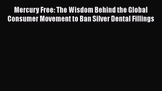 [Read book] Mercury Free: The Wisdom Behind the Global Consumer Movement to Ban Silver Dental