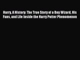 Read Harry A History: The True Story of a Boy Wizard His Fans and Life Inside the Harry Potter