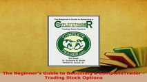 PDF  The Beginners Guide to Becoming a CompleteTrader  Trading Stock Options Read Online