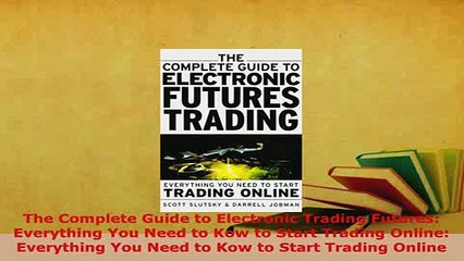 PDF  The Complete Guide to Electronic Trading Futures Everything You Need to Kow to Start Download Full Ebook