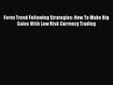 PDF Forex Trend Following Strategies: How To Make Big Gains With Low Risk Currency Trading
