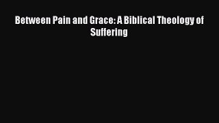 [PDF] Between Pain and Grace: A Biblical Theology of Suffering [Read] Online