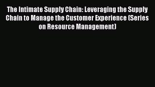 [Read book] The Intimate Supply Chain: Leveraging the Supply Chain to Manage the Customer Experience