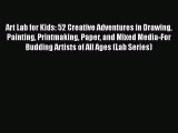 Download Art Lab for Kids: 52 Creative Adventures in Drawing Painting Printmaking Paper and