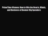 [Read book] PrimeTime Women: How to Win the Hearts Minds and Business of Boomer Big Spenders