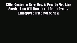 [Read book] Killer Customer Care: How to Provide Five Star Service That Will Double and Triple