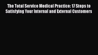 [Read book] The Total Service Medical Practice: 17 Steps to Satisfying Your Internal and External