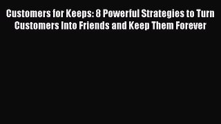 [Read book] Customers for Keeps: 8 Powerful Strategies to Turn Customers Into Friends and Keep