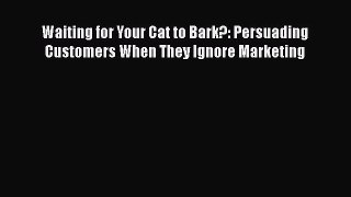 [Read book] Waiting for Your Cat to Bark?: Persuading Customers When They Ignore Marketing