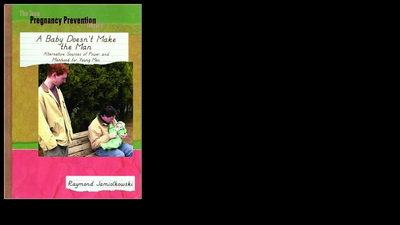A Baby Doesn't Make the Man: Alternative Sources of Power and Manhood for Young Men 2001 by Raymond Jamiolkowski