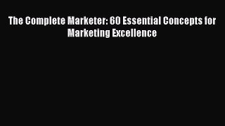 [Read book] The Complete Marketer: 60 Essential Concepts for Marketing Excellence [PDF] Full