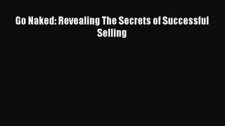 [Read book] Go Naked: Revealing The Secrets of Successful Selling [Download] Full Ebook