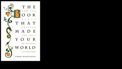 The Book that Made Your World: How the Bible Created the Soul of Western Civilization by Vishal Mangalwadi