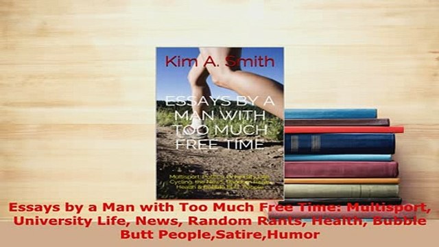 Download Essays by a Man with Too Much Free Time Multisport University Life News Random Rants EBook